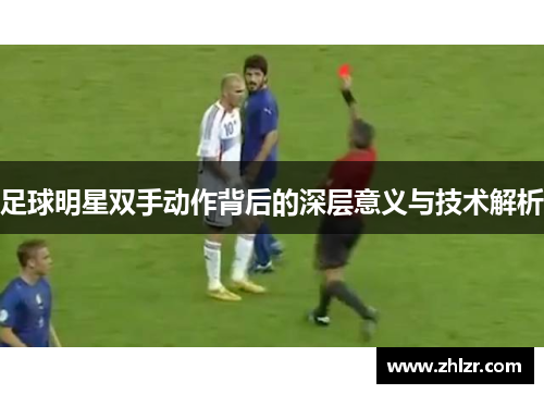 足球明星双手动作背后的深层意义与技术解析