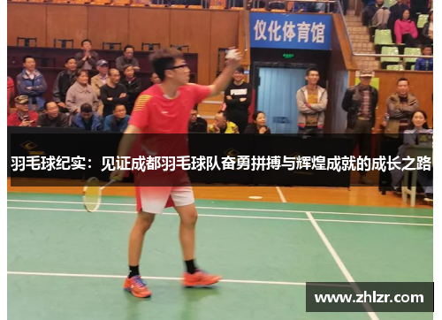 羽毛球纪实：见证成都羽毛球队奋勇拼搏与辉煌成就的成长之路