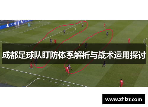 成都足球队盯防体系解析与战术运用探讨