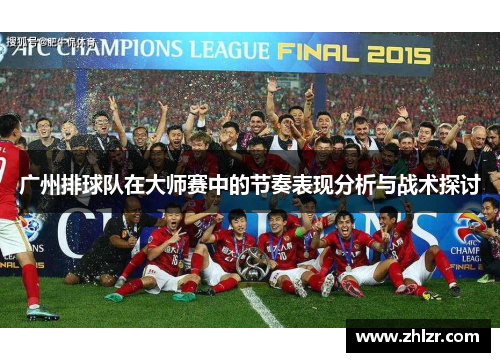 广州排球队在大师赛中的节奏表现分析与战术探讨