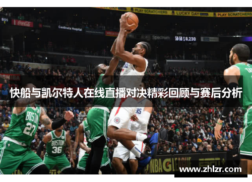 快船与凯尔特人在线直播对决精彩回顾与赛后分析