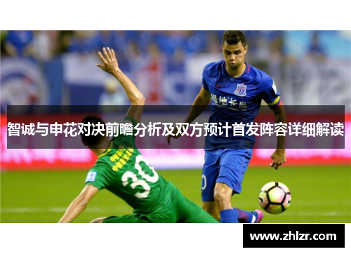 智诚与申花对决前瞻分析及双方预计首发阵容详细解读