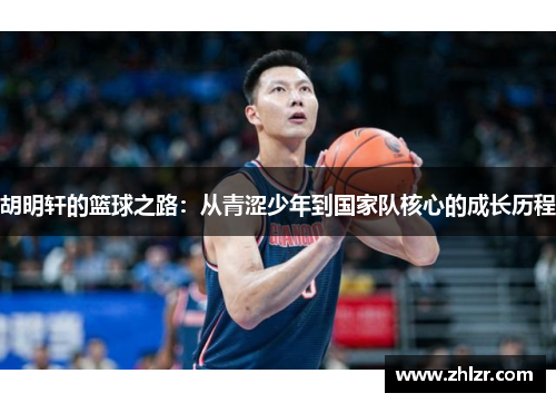 胡明轩的篮球之路：从青涩少年到国家队核心的成长历程